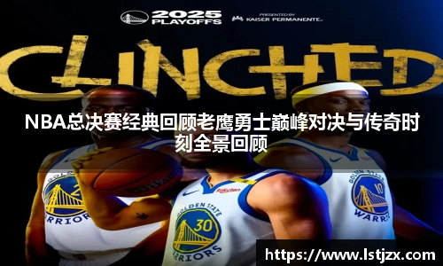 NBA总决赛经典回顾老鹰勇士巅峰对决与传奇时刻全景回顾